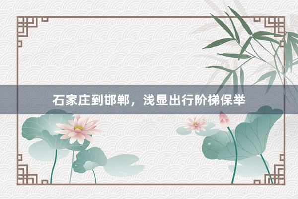 石家庄到邯郸，浅显出行阶梯保举