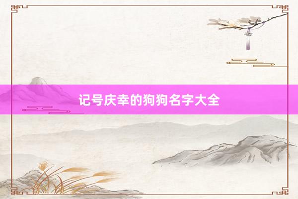 记号庆幸的狗狗名字大全